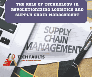 The Role of Technology in Revolutionizing Logistics and Supply Chain Management