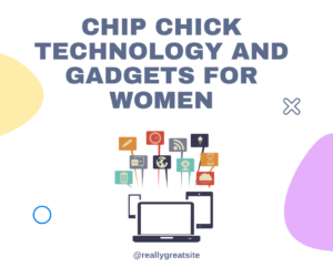 chip chick technology and gadgets for women